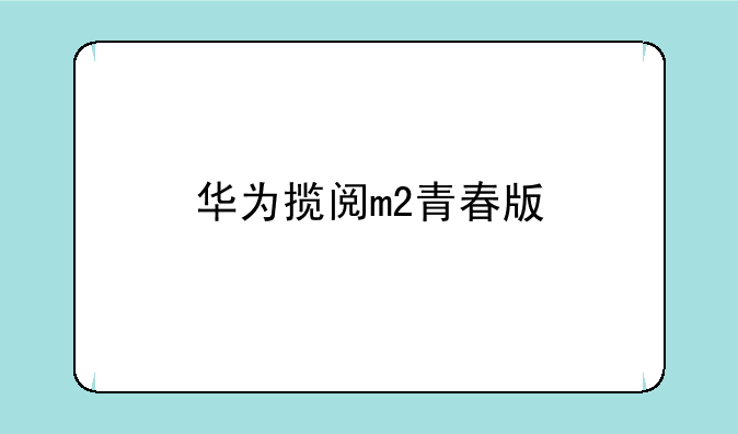 华为揽阅m2青春版