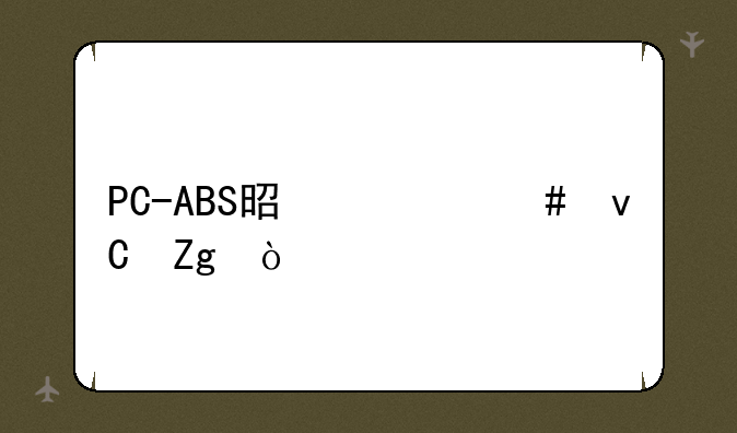 PC-ABS是什么材料？