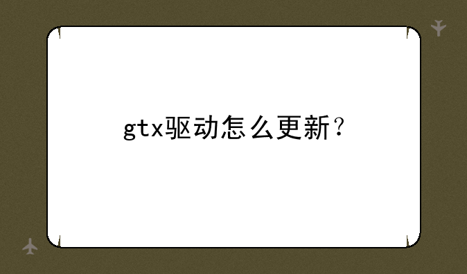 gtx驱动怎么更新？