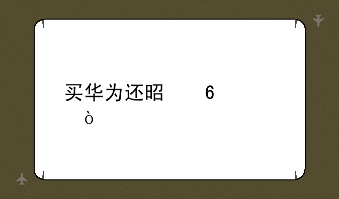 买华为还是荣耀？