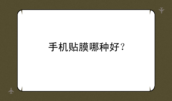 手机贴膜哪种好？