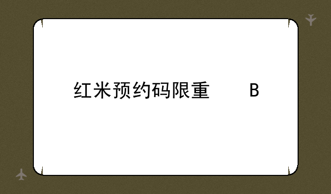 红米预约码限量吗