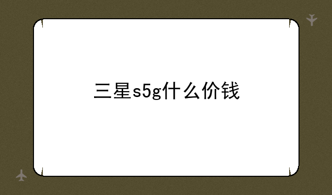 三星s5g什么价钱