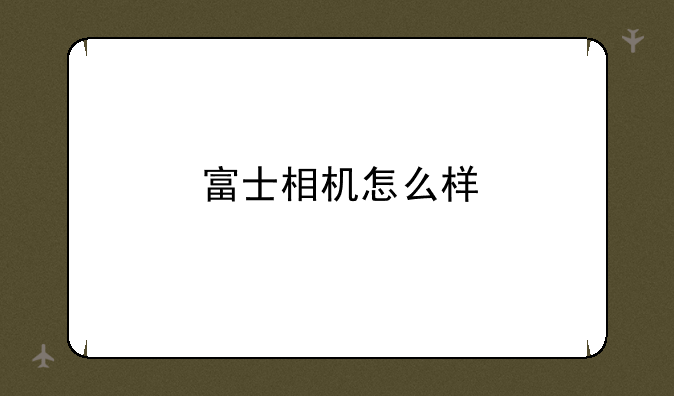 富士相机怎么样