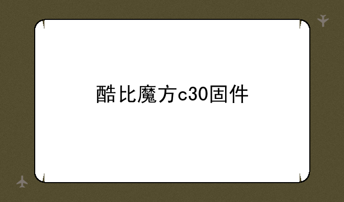 酷比魔方c30固件