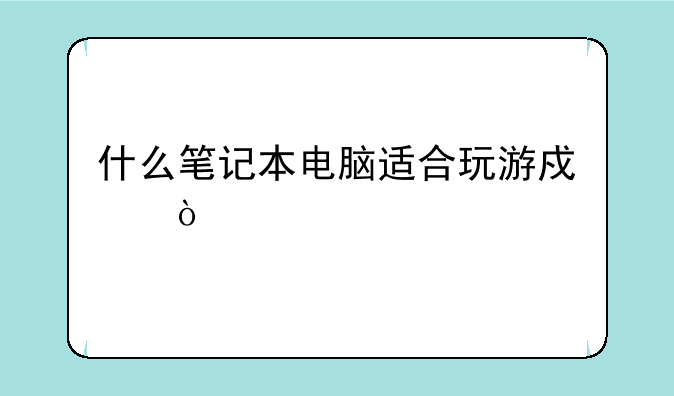 什么笔记本电脑适合玩游戏？