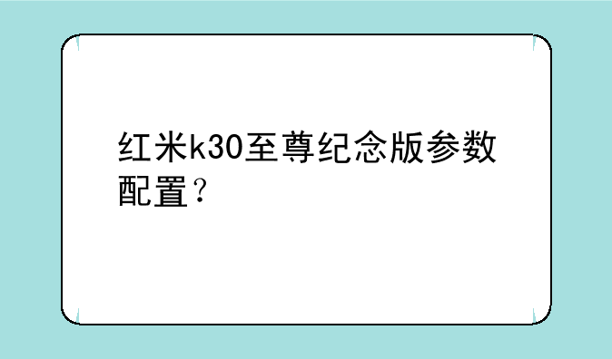 红米k30至尊纪念版参数配置？