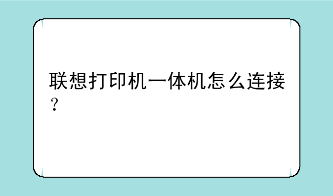 联想打印机一体机怎么连接？