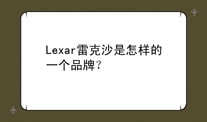 Lexar雷克沙是怎样的一个品牌？