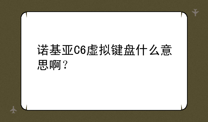 诺基亚C6虚拟键盘什么意思啊？