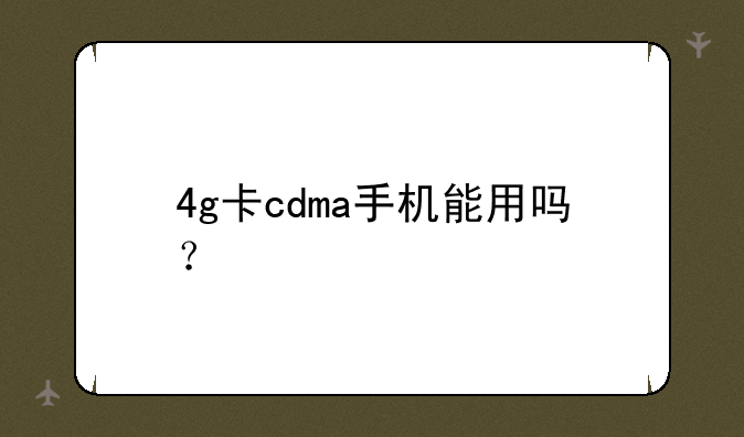 4g卡cdma手机能用吗？