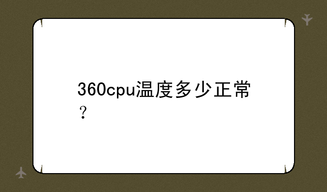 360cpu温度多少正常？