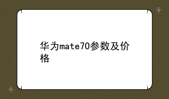 华为mate70参数及价格