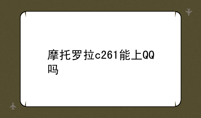 摩托罗拉c261能上QQ吗
