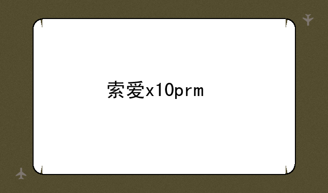 索爱x10pro手机参数？