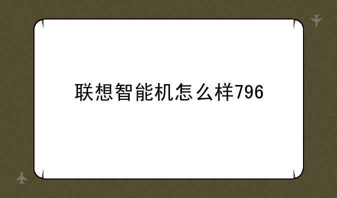 联想智能机怎么样796
