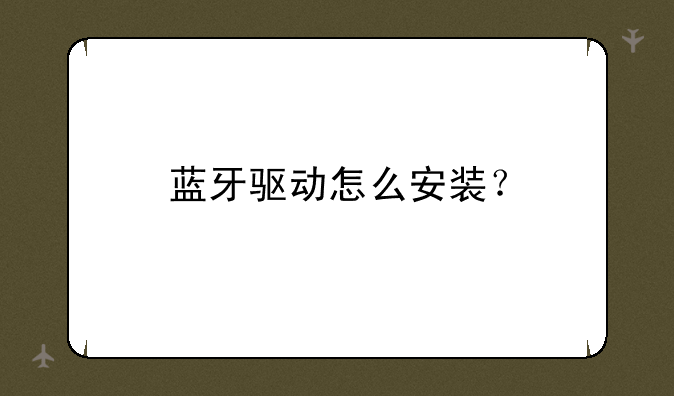 蓝牙驱动怎么安装？