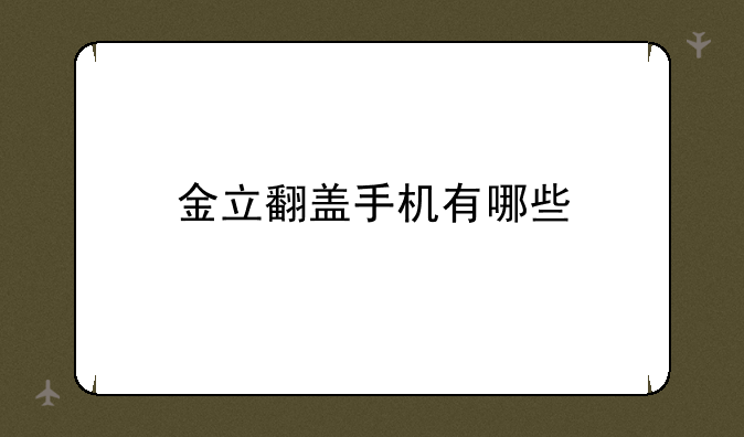 金立翻盖手机有哪些