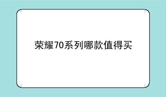 荣耀70系列哪款值得买