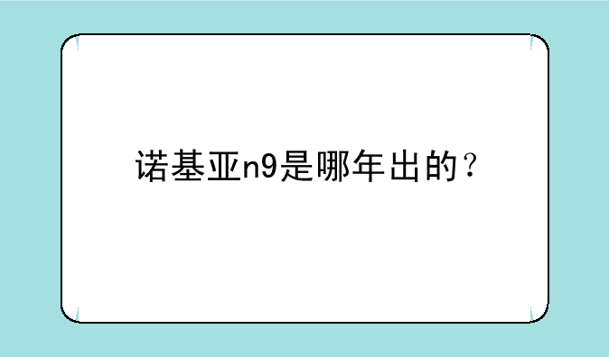诺基亚n9是哪年出的？