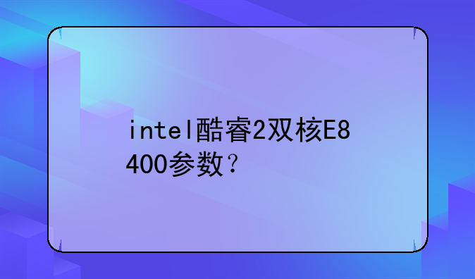 intel酷睿2双核E8400参数？