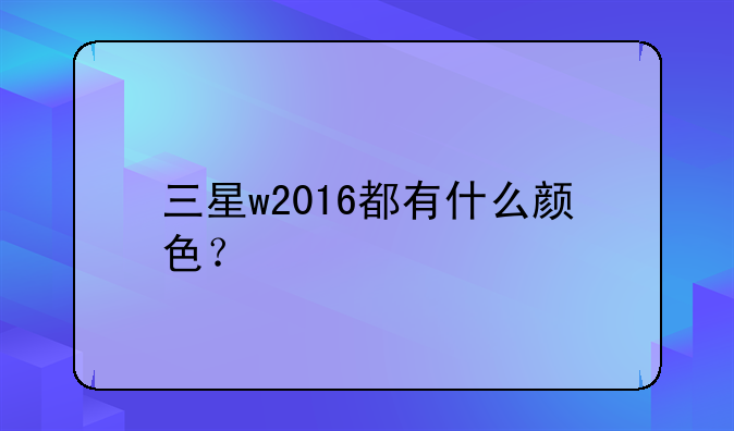 三星w2016都有什么颜色？