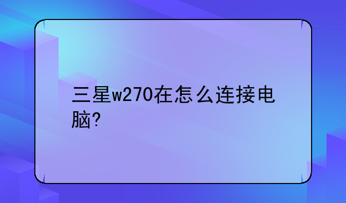 三星w270在怎么连接电脑?