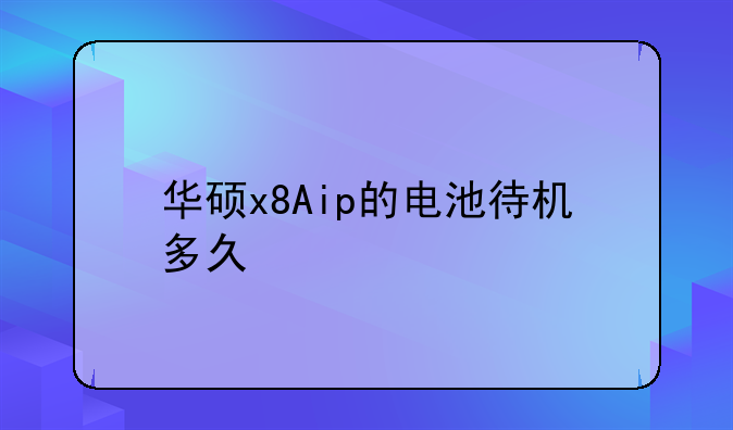 华硕x8Aip的电池待机多久