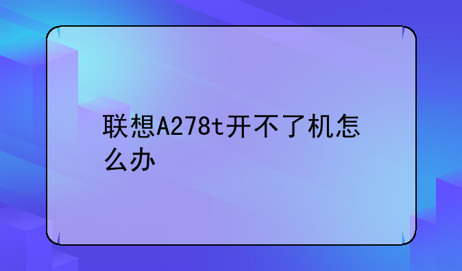 联想A278t开不了机怎么办