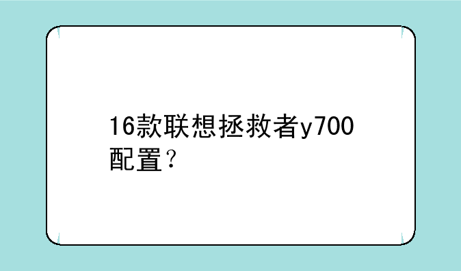 16款联想拯救者y700配置？