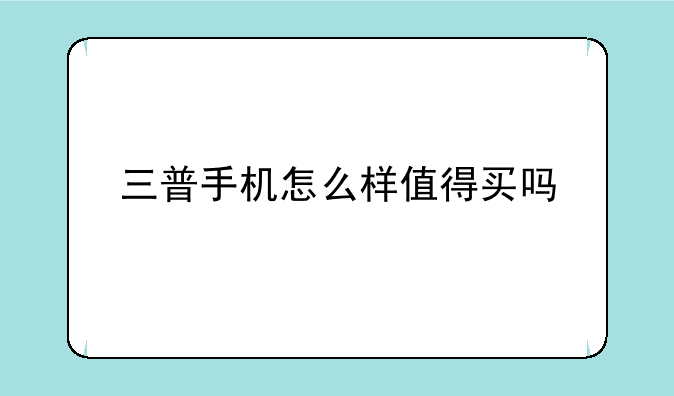 三普手机怎么样值得买吗