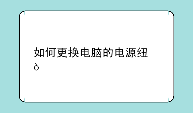 如何更换电脑的电源线？