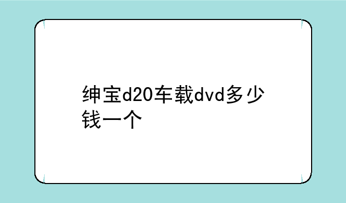 绅宝d20车载dvd多少钱一个