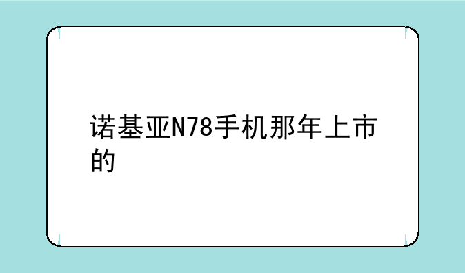 诺基亚N78手机那年上市的