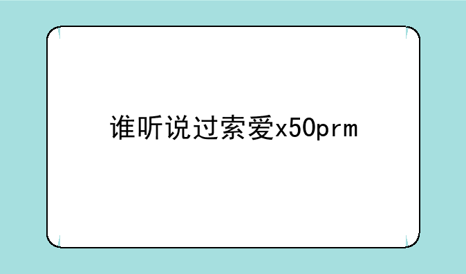 谁听说过索爱x50pro手机？