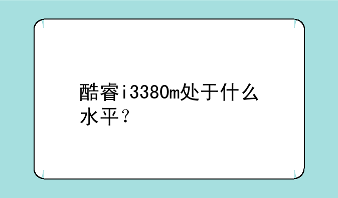 酷睿i3380m处于什么水平？