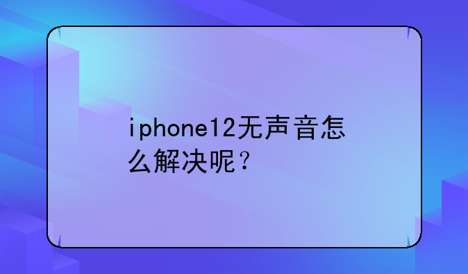 iphone12无声音怎么解决呢？