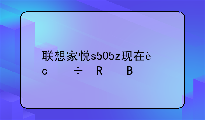联想家悦s505z现在还能用吗