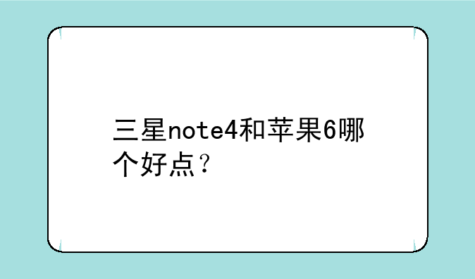三星note4和苹果6哪个好点？