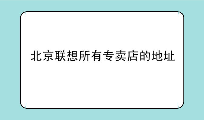 北京联想所有专卖店的地址
