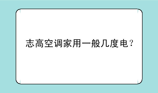 志高空调家用一般几度电？