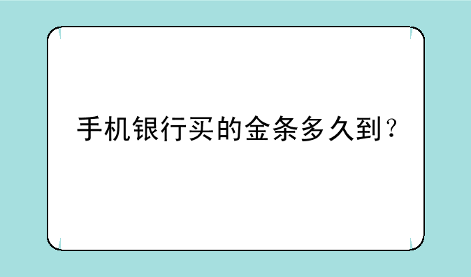 手机银行买的金条多久到？