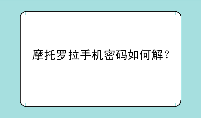 摩托罗拉手机密码如何解？
