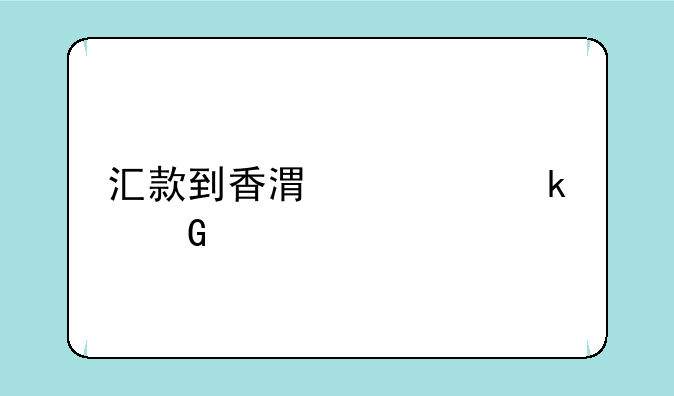 汇款到香港要多少手续费？
