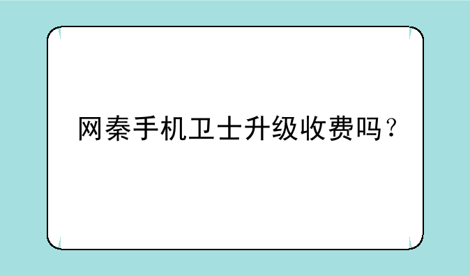 网秦手机卫士升级收费吗？