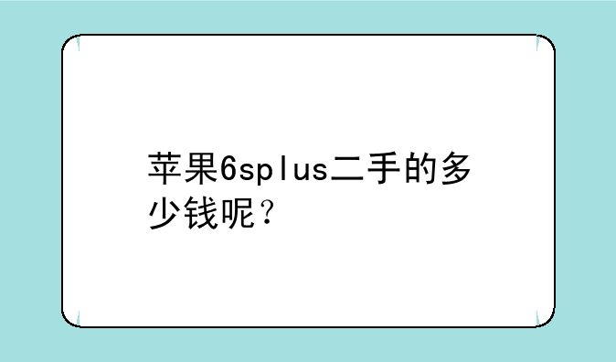 苹果6splus二手的多少钱呢？