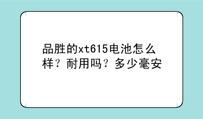 品胜的xt615电池怎么样？耐用吗？多少毫安
