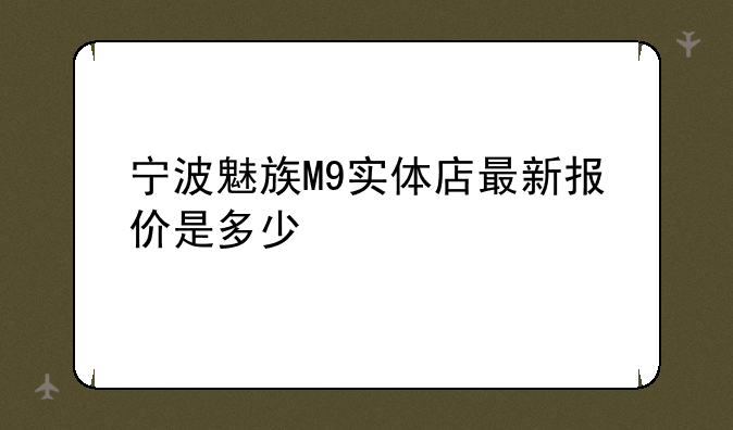 宁波魅族M9实体店最新报价是多少
