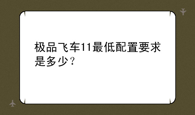极品飞车11最低配置要求是多少？