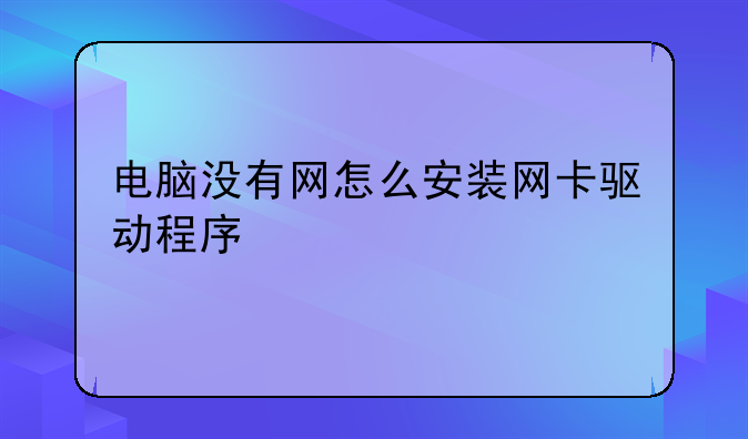 电脑没有网怎么安装网卡驱动程序